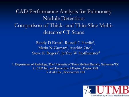 CAD Performance Analysis for Pulmonary Nodule Detection: Comparison of Thick- and Thin-Slice Multi- detector CT Scans Randy D Ernst 1, Russell C Hardie.
