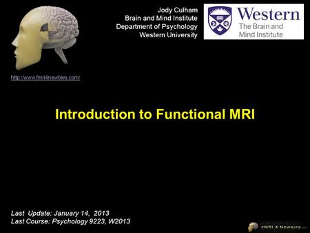 Introduction to Functional MRI  Last Update: January 14, 2013 Last Course: Psychology 9223, W2013 Jody Culham Brain and Mind.