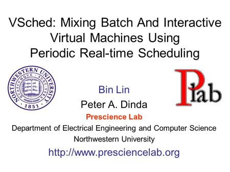 VSched: Mixing Batch And Interactive Virtual Machines Using Periodic Real-time Scheduling Bin Lin Peter A. Dinda Prescience Lab Department of Electrical.