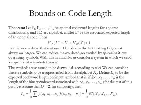 Bounds on Code Length Theorem: Let l ∗ 1, l ∗ 2,..., l ∗ m be optimal codeword lengths for a source distribution p and a D-ary alphabet, and let L ∗ be.