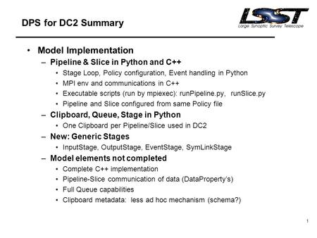 1 DPS for DC2 Summary Model Implementation –Pipeline & Slice in Python and C++ Stage Loop, Policy configuration, Event handling in Python MPI env and communications.