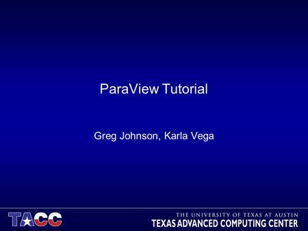 ParaView Tutorial Greg Johnson, Karla Vega. Before we begin… Make sure you have ParaView 3.8.0 installed so you can follow along in the lab section –http://paraview.org/paraview/resources/software.htmlhttp://paraview.org/paraview/resources/software.html.