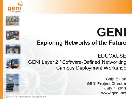 Sponsored by the National Science Foundation GENI Exploring Networks of the Future EDUCAUSE GENI Layer 2 / Software-Defined Networking Campus Deployment.
