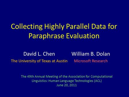 Collecting Highly Parallel Data for Paraphrase Evaluation David L. Chen The University of Texas at Austin William B. Dolan Microsoft Research The 49th.