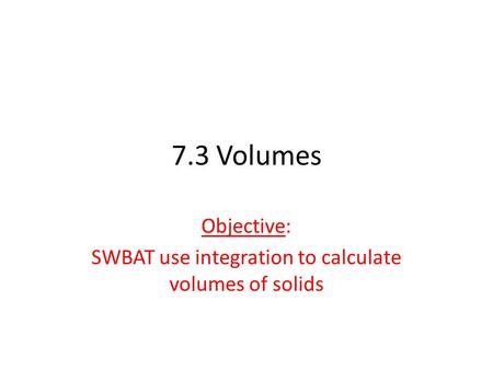 Objective: SWBAT use integration to calculate volumes of solids