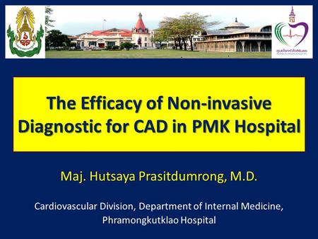 The Efficacy of Non-invasive Diagnostic for CAD in PMK Hospital Maj. Hutsaya Prasitdumrong, M.D. Cardiovascular Division, Department of Internal Medicine,