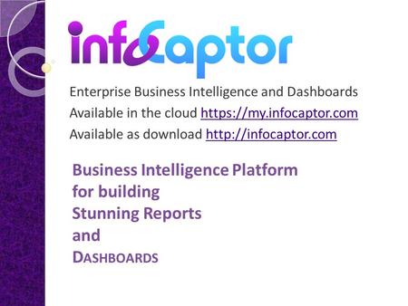 Enterprise Business Intelligence and Dashboards Available in the cloud https://my.infocaptor.comhttps://my.infocaptor.com Available as download