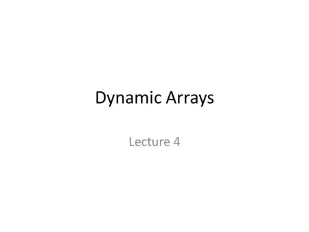 Dynamic Arrays Lecture 4. Arrays In many languages the size of the array is fixed however in perl an array is considered to be dynamic: its size can be.