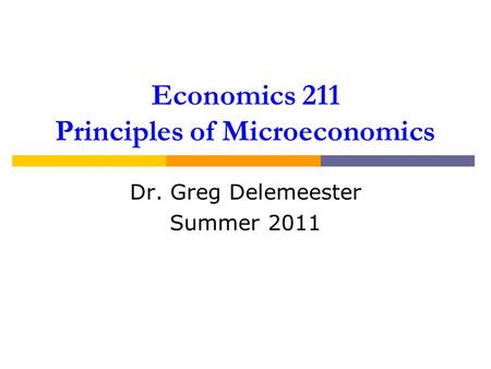 Economics 211 Principles of Microeconomics Dr. Greg Delemeester Summer 2011.