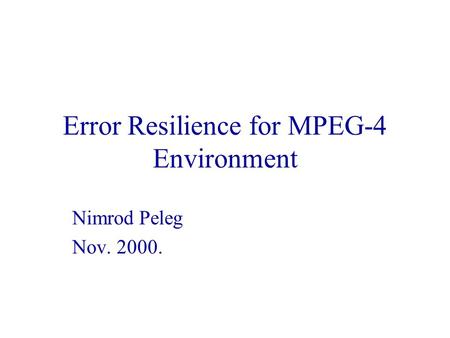 Error Resilience for MPEG-4 Environment Nimrod Peleg Nov. 2000.