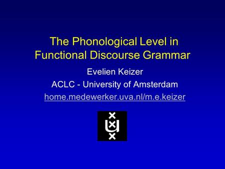 The Phonological Level in Functional Discourse Grammar Evelien Keizer ACLC - University of Amsterdam home.medewerker.uva.nl/m.e.keizer.
