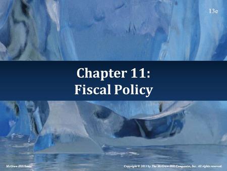 Chapter 11: Fiscal Policy McGraw-Hill/Irwin Copyright © 2013 by The McGraw-Hill Companies, Inc. All rights reserved. 13e.