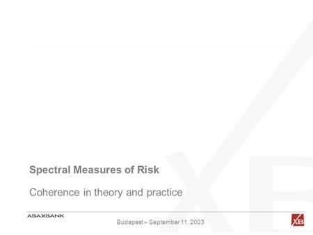 Spectral Measures of Risk Coherence in theory and practice Budapest – September 11, 2003.