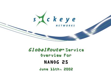GlobalRoute sm Service Overview For NANOG 25 June 11th, 2002 GlobalRoute sm Service Overview For NANOG 25 June 11th, 2002.