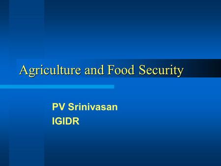 Agriculture and Food Security PV Srinivasan IGIDR.