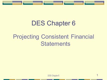 DES Chapter 6 1 Projecting Consistent Financial Statements.
