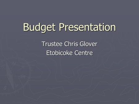 Budget Presentation Trustee Chris Glover Etobicoke Centre.
