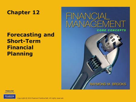 Copyright © 2010 Pearson Prentice Hall. All rights reserved. Chapter 12 Forecasting and Short-Term Financial Planning.