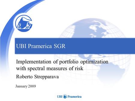 UBI Pramerica SGR Implementation of portfolio optimization with spectral measures of risk Roberto Strepparava January 2009.
