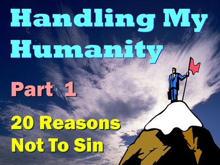 Handling My Humanity Part 1 20 Reasons Not To Sin.