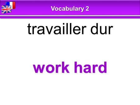 Work hard travailler dur Vocabulary 2. have good marks avoir de bonnes notes Vocabulary 2.