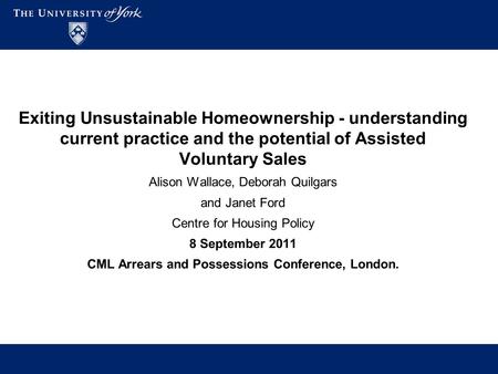 Exiting Unsustainable Homeownership - understanding current practice and the potential of Assisted Voluntary Sales Alison Wallace, Deborah Quilgars and.