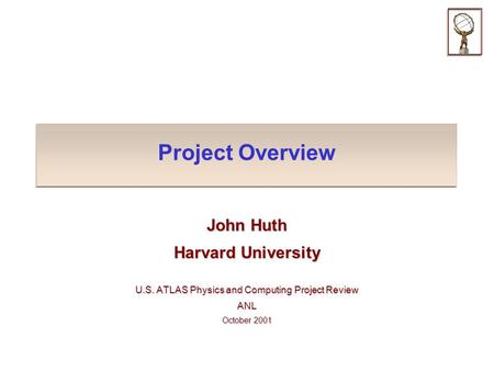 Project Overview John Huth Harvard University U.S. ATLAS Physics and Computing Project Review ANL October 2001.