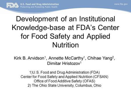 Development of an Institutional Knowledge-base at FDA’s Center for Food Safety and Applied Nutrition Kirk B. Arvidson 1, Annette McCarthy 1, Chihae Yang.