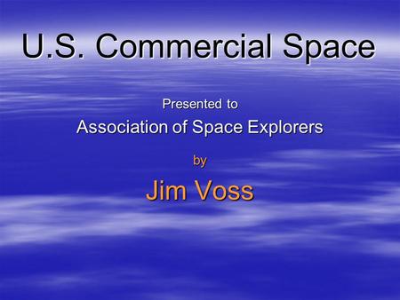 U.S. Commercial Space Presented to Association of Space Explorers by Jim Voss.