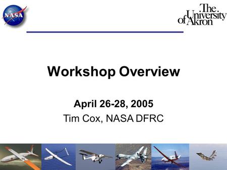 Workshop Overview April 26-28, 2005 Tim Cox, NASA DFRC.