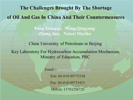 The Challenges Brought By The Shortage of Oil And Gas In China And Their Countermeasures Pang Xiongqi, Meng Qingyang Zhang Jun, Natori Mariko China University.