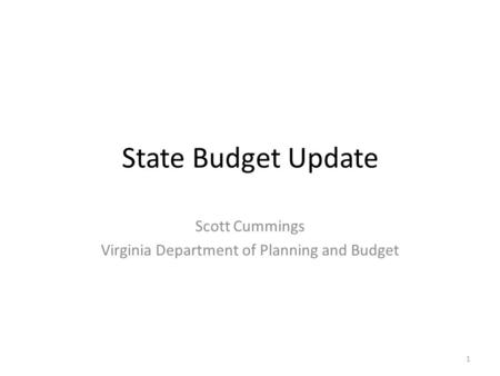 State Budget Update Scott Cummings Virginia Department of Planning and Budget 1.