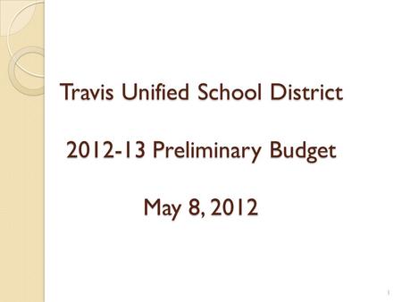 Travis Unified School District 2012-13 Preliminary Budget May 8, 2012 1.