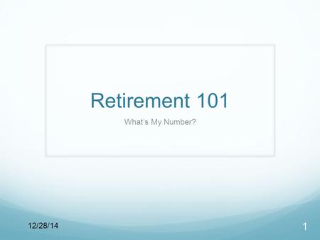 Retirement 101 What’s My Number? 1 12/28/14. There’s a Problem with Planning for Retirement What will my expenses be? How long will I live? How much will.