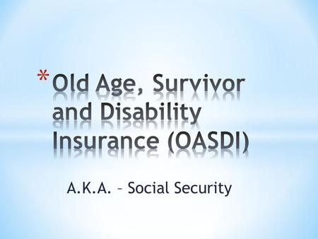A.K.A. – Social Security. * Pay as you go program with benefits to three distinct groups – retirees, survivors, and disable workers SS Trust Fund workersworkers.