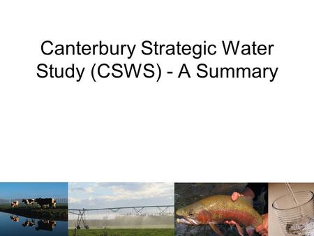 Canterbury Strategic Water Study (CSWS) - A Summary.