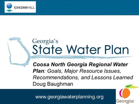 Www.georgiawaterplanning.org Coosa North Georgia Regional Water Plan: Goals, Major Resource Issues, Recommendations, and Lessons Learned Doug Baughman.