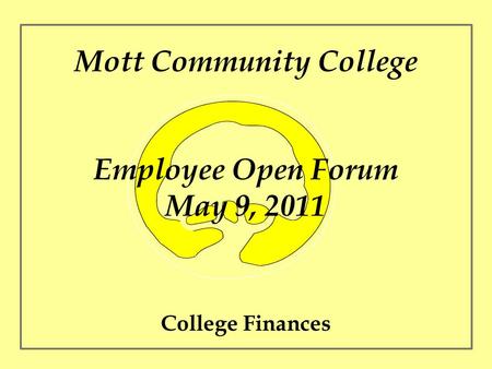 Mott Community College Employee Open Forum May 9, 2011 College Finances.