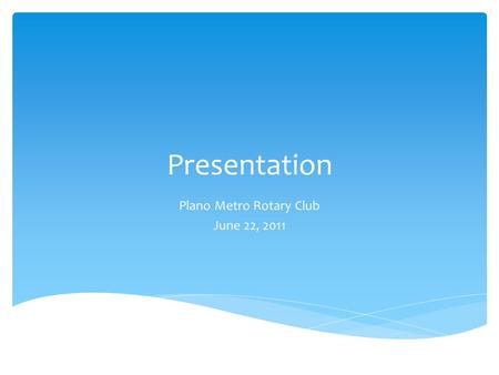 Presentation Plano Metro Rotary Club June 22, 2011.