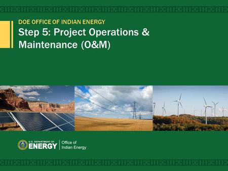 DOE OFFICE OF INDIAN ENERGY Step 5: Project Operations & Maintenance (O&M) 1.