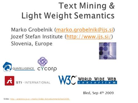 Marko Grobelnik Jozef Stefan Institute (http://www.ijs.si/)http://www.ijs.si/ Slovenia, Europe Slides:
