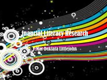 Financial Literacy Research By:Mar-Dekiata Littlejohn.
