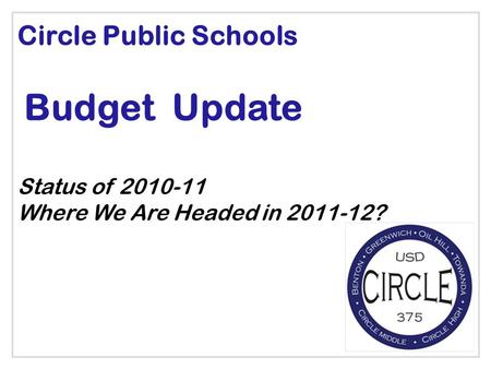 Circle Public Schools Budget Update Status of 2010-11 Where We Are Headed in 2011-12?