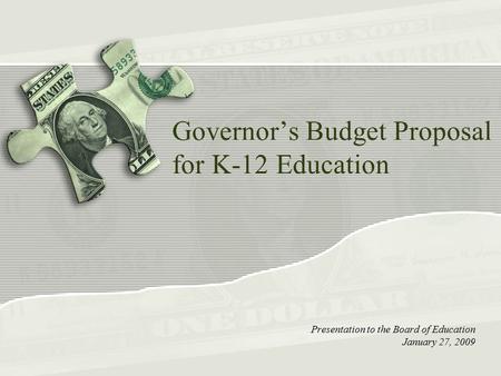 Governor’s Budget Proposal for K-12 Education Presentation to the Board of Education January 27, 2009.