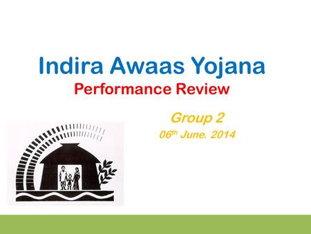 Indira Awaas Yojana Performance Review Group 2 06 th June. 2014.