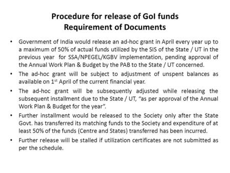 Procedure for release of GoI funds Requirement of Documents Government of India would release an ad-hoc grant in April every year up to a maximum of 50%