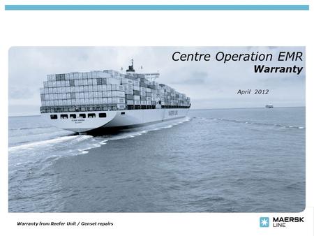 Insert department name via ‘View/Header and Footer…’ Centre Operation EMR Warranty April 2012 Warranty from Reefer Unit / Genset repairs.
