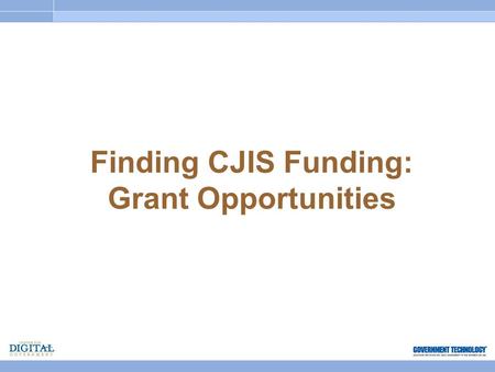 Finding CJIS Funding: Grant Opportunities. Budgets are Tight … For the Long Haul Affordable Care Act (Health Care Reform) will expand Medicare by 20 to.