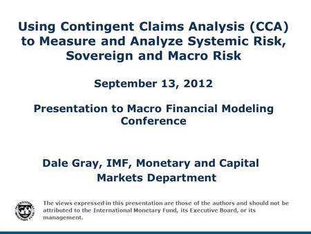 Using Contingent Claims Analysis (CCA) to Measure and Analyze Systemic Risk, Sovereign and Macro Risk September 13, 2012 Presentation to Macro Financial.