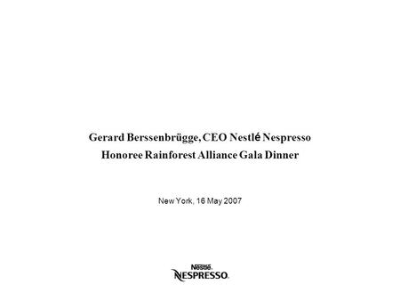 Gerard Berssenbrügge, CEO Nestlé Nespresso Honoree Rainforest Alliance Gala Dinner New York, 16 May 2007.